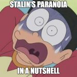 Doraemon | STALIN'S PARANOIA; IN A NUTSHELL | image tagged in doraemon,joseph stalin,stalin,paranoia,in a nutshell | made w/ Imgflip meme maker