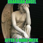 And it’s not Friday yet | IMGFLIP’S GUARDIAN ANGEL; AFTER A HARD WEEK AND NEEDING A BEER | image tagged in guardian tried | made w/ Imgflip meme maker