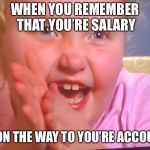 Honey Boo Boo | WHEN YOU REMEMBER THAT YOU’RE SALARY; IS ON THE WAY TO YOU’RE ACCOUNT | image tagged in honey boo boo | made w/ Imgflip meme maker