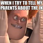 Syndrome Meme | WHEN I TRY TO TELL MY GRANDPARENTS ABOUT THE INTERNET | image tagged in syndrome meme | made w/ Imgflip meme maker