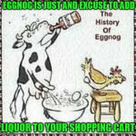 How Eggnog is made | EGGNOG IS JUST AND EXCUSE TO ADD; LIQUOR TO YOUR SHOPPING CART | image tagged in eggnog,memes,merry christmas,liquor,what if i told you,holidays | made w/ Imgflip meme maker