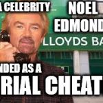 Noel Edmonds - Serial Cheater | I'M A CELEBRITY; NOEL EDMONDS; BRANDED AS A; SERIAL CHEATER | image tagged in edmonds v lloyds,lloyds bank,lying  cheating,mr blobby,hbos redding,funny | made w/ Imgflip meme maker