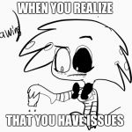 Shitty Drawing of Angel Dust | WHEN YOU REALIZE; THAT YOU HAVE ISSUES | image tagged in shitty drawing of angel dust,hazbin hotel | made w/ Imgflip meme maker