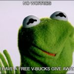 no worries | NO WORRIES; I HAVE A FREE V-BUCKS GIVE AWAY | image tagged in no worries | made w/ Imgflip meme maker