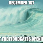 Surfin USA | DECEMBER 1ST; LET THE FLOODGATES OPEN!!!!!! | image tagged in ocean waves | made w/ Imgflip meme maker