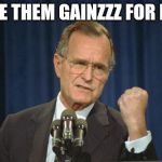 George Bush Gather | MAKE THEM GAINZZZ FOR ME!!! | image tagged in george bush gather | made w/ Imgflip meme maker