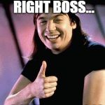 SCHWIINNGGG!!!! | YOU HEARD THAT RIGHT BOSS... ...I SCHWINGGGG! | image tagged in wayne's world | made w/ Imgflip meme maker