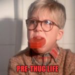 christmas story ralphie bar soap in mouth | PRE-THUG LIFE | image tagged in christmas story ralphie bar soap in mouth | made w/ Imgflip meme maker