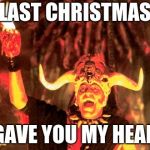 Mola Ram | LAST CHRISTMAS; I GAVE YOU MY HEART | image tagged in mola ram | made w/ Imgflip meme maker