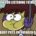 Luna Louds view on Avenged Sevenfold | WHEN YOU LISTENING TO MUSIC; AND SOMBODY PUTS ON AVENGED SEVENFOLD | image tagged in luna loud sick,memes,the loud house,loud house,luna loud,music | made w/ Imgflip meme maker