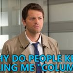Close, but no cigar... :) | WHY DO PEOPLE KEEP CALLING ME "COLUMBO"? | image tagged in castiel confused ssn8,memes,columbo,tv | made w/ Imgflip meme maker