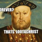 Ludicrous | FOREVER? THATS 
LOOTACHRIST | image tagged in divorce,just divorced,church,looting,theft,taxes | made w/ Imgflip meme maker