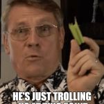 Kent Hovind Celerity | I'M 99% SURE; HE'S JUST TROLLING US AT THIS POINT | image tagged in kent hovind celerity,memes,christianity,atheism,science,trolls | made w/ Imgflip meme maker