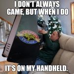 Video game | I DON'T ALWAYS GAME, BUT WHEN I DO; IT'S ON MY HANDHELD. | image tagged in video game | made w/ Imgflip meme maker