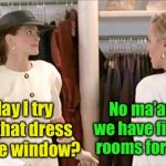 Meanwhile at the clothing store | No ma’am, we have fitting rooms for that; May I try on that dress in the window? | image tagged in pretty woman timesheet reminder,bad pun | made w/ Imgflip meme maker