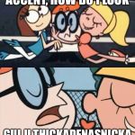 Dexters Lab Accent | I LOVE YOUR MEMPHIS ACCENT, HOW DO I LOOK; GUL U THICKADENASNICKA AND YOUZ A STOUT JUNT | image tagged in dexters lab accent | made w/ Imgflip meme maker