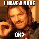 one doesn't simply learn English | I HAVE A NUKE; OK? | image tagged in one doesn't simply learn english | made w/ Imgflip meme maker