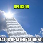 religion fantasy | RELIGION; CREATOR OF ALTERNATIVE FACTS | image tagged in religion fantasy | made w/ Imgflip meme maker