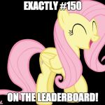 Of ALL the users on imgflip, I am in the top 150 | EXACTLY #150; ON THE LEADERBOARD! | image tagged in happy fluttershy,memes,leaderboard,top users,ponies,xanderbrony | made w/ Imgflip meme maker