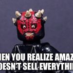 Maulosipher | WHEN YOU REALIZE AMAZON DOESN’T SELL EVERYTHING | image tagged in maulosipher | made w/ Imgflip meme maker