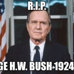George HW Bush | R.I.P. GEORGE H.W. BUSH
1924-2018 | image tagged in george hw bush,rip | made w/ Imgflip meme maker