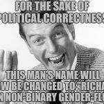 Dick Van Dyke | FOR THE SAKE OF POLITICAL CORRECTNESS, THIS MAN'S NAME WILL NOW BE CHANGED TO "RICHARD VAN NON-BINARY GENDER-FLUID" | image tagged in memes,dick van dyke,political correctness | made w/ Imgflip meme maker