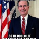RIP George H.W. Bush | I MADE JEB A PALLBEARER; SO HE COULD LET ME DOWN ONE LAST TIME | image tagged in george bush,george hw bush,jeb bush,pallbearer,let down | made w/ Imgflip meme maker