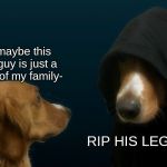 Evil dog meme dog meme | But maybe this new guy is just a friend of my family-; RIP HIS LEG OFF | image tagged in evil dog,memes,dog memes,dog,dogs | made w/ Imgflip meme maker