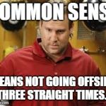 I'm still mad about this | COMMON SENSE; MEANS NOT GOING OFFSIDE THREE STRAIGHT TIMES... | image tagged in ben roethlisberger,nfl memes | made w/ Imgflip meme maker