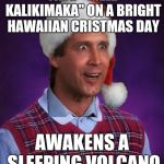 Christmas Vacation Week Dec.2-8 a Thparky event | SAYS " MELE KALIKIMAKA" ON A BRIGHT HAWAIIAN CRISTMAS DAY; AWAKENS A SLEEPING VOLCANO | image tagged in bad luck clark,christmas vacation week,memes,christmas vacation,clark griswold | made w/ Imgflip meme maker