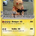 PIKACHU WITH A GUN | In Russia, Pikachu catches you; He will kill anyone that battles him | image tagged in pikachu with a gun | made w/ Imgflip meme maker