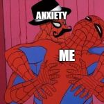 Spiderman  | ANXIETY; ME | image tagged in spiderman | made w/ Imgflip meme maker