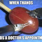 They did surgery on a grape | WHEN THANOS; NEEDS A DOCTOR'S APPOINTMENT | image tagged in they did surgery on a grape | made w/ Imgflip meme maker