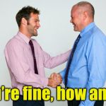 Two clairvoyants meet . . . | You’re fine, how am I? | image tagged in two guys shaking hands,memes,jokes,bad pun | made w/ Imgflip meme maker