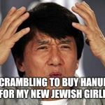 Where Are All The Hanukkah Cards? | ME SCRAMBLING TO BUY HANUKKAH GIFTS FOR MY NEW JEWISH GIRLFRIEND. | image tagged in jackie chan wtf,hanukkah | made w/ Imgflip meme maker