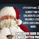 oh boy ! almost christmas and time to learn some important lessons. | christmas 2018, AND THOSE KIDS SEEM TO HAVE BETTER PARTIES. | image tagged in santa meme,christmas parties,rich is good | made w/ Imgflip meme maker