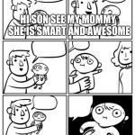 where's daddy? | HI SON SEE MY MOMMY SHE IS SMART AND AWESOME; BUT YOUR MOM GAY | image tagged in where's daddy | made w/ Imgflip meme maker