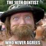 The 10th Dentist  | THE 10TH DENTIST; WHO NEVER AGREES | image tagged in hillbilly,scumbag dentist | made w/ Imgflip meme maker