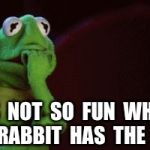 Nervous Kermit | IT’S  NOT  SO  FUN  WHEN  THE  RABBIT  HAS  THE  GUN. | image tagged in nervous kermit | made w/ Imgflip meme maker