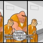 Some people you just don't mess with. | I VISITED PBSKIDS.ORG WITHOUT PARENTAL PERMISSION | image tagged in i killed a man and you,memes,funny,thug life,pbs | made w/ Imgflip meme maker