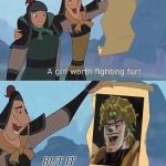 a girl worth fighting for | BUT IT WAS DIO | image tagged in a girl worth fighting for | made w/ Imgflip meme maker