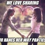 Friendship | WE LOVE SHARING; OUR HANES HER WAY PANTIES  !! | image tagged in friendship | made w/ Imgflip meme maker