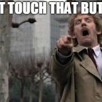 invasion of the body snatchers | DON'T TOUCH THAT BUTTON! | image tagged in invasion of the body snatchers | made w/ Imgflip meme maker