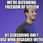 mark zuckerberg | WE'RE DEFENDING FREEDOM OF SPEECH; BY CENSORING ONLY THOSE WHO DISAGREE WITH US | image tagged in mark zuckerberg | made w/ Imgflip meme maker