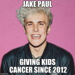 jake paul | JAKE PAUL; GIVING KIDS CANCER SINCE 2012 | image tagged in jake paul | made w/ Imgflip meme maker