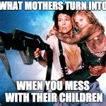 Mothers Protect | WHAT MOTHERS TURN INTO; WHEN YOU MESS WITH THEIR CHILDREN | image tagged in mothers protect | made w/ Imgflip meme maker