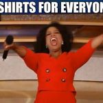 Operah | T-SHIRTS FOR EVERYONE! | image tagged in operah | made w/ Imgflip meme maker