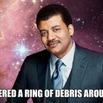Politically Oblivious Neil deGrasse Tyson | "I'VE DISCOVERED A RING OF DEBRIS AROUND URANUS." | image tagged in politically oblivious neil degrasse tyson | made w/ Imgflip meme maker