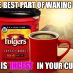 Folgers: The official coffee of the Lannister family! | THE BEST PART OF WAKING UP; IS; INCEST; IN YOUR CUP | image tagged in folgers | made w/ Imgflip meme maker
