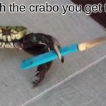 Crab with Knife | mess with the crabo you get the stabo | image tagged in crab with knife | made w/ Imgflip meme maker